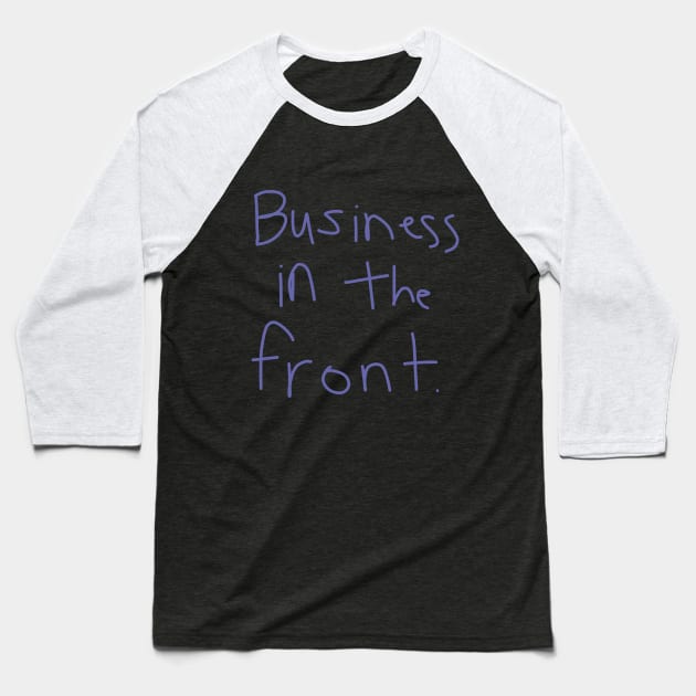 Business In The Front Baseball T-Shirt by ellenhenryart